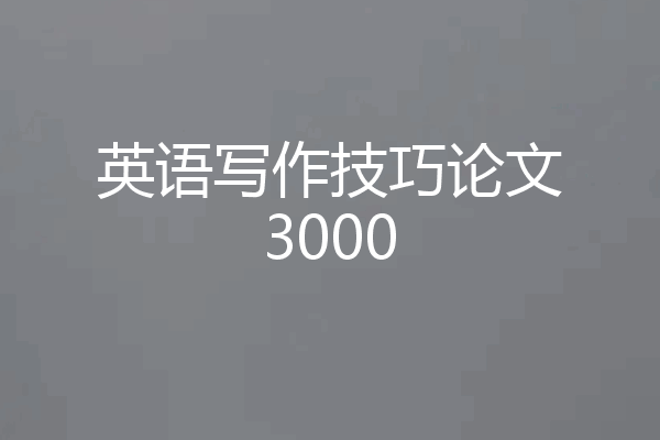 英语写作技巧论文3000