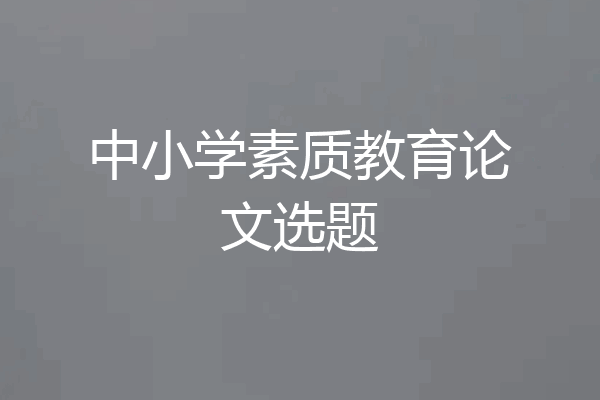 中小学素质教育论文选题