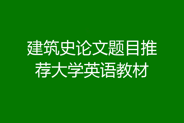 建筑史论文题目推荐大学英语教材