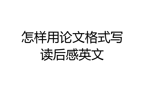 怎样用论文格式写读后感英文