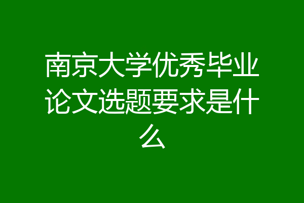 南京大学优秀毕业论文选题要求是什么