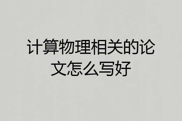 计算物理相关的论文怎么写好