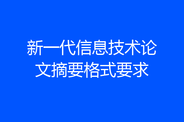 新一代信息技术论文摘要格式要求