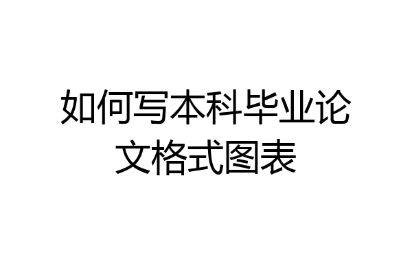 如何写本科毕业论文格式图表