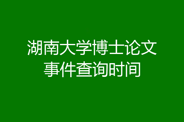 湖南大学博士论文事件查询时间