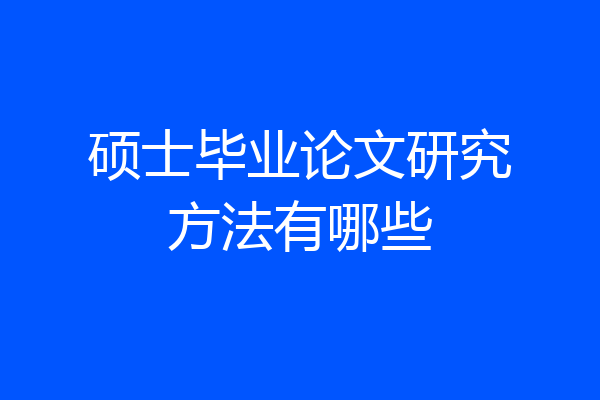硕士毕业论文研究方法有哪些