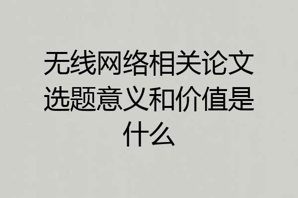 无线网络相关论文选题意义和价值是什么