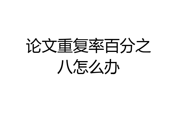 论文重复率百分之八怎么办