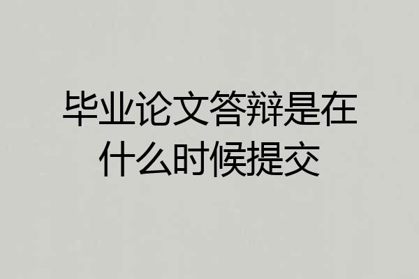 毕业论文答辩是在什么时候提交