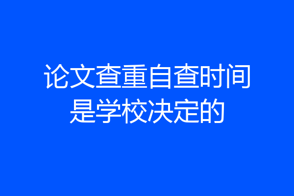 论文查重自查时间是学校决定的