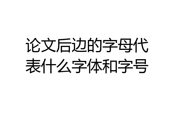 论文后边的字母代表什么字体和字号