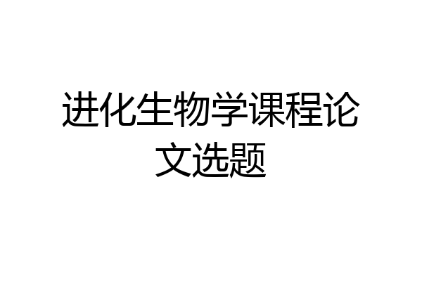 进化生物学课程论文选题