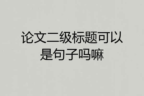 论文二级标题可以是句子吗嘛