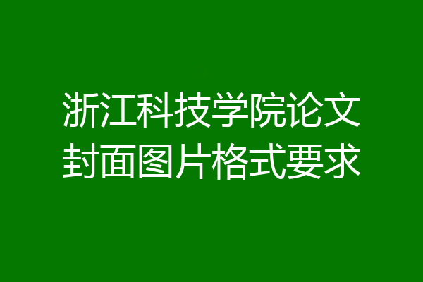 浙江科技学院论文封面图片格式要求