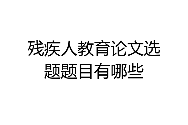 残疾人教育论文选题题目有哪些