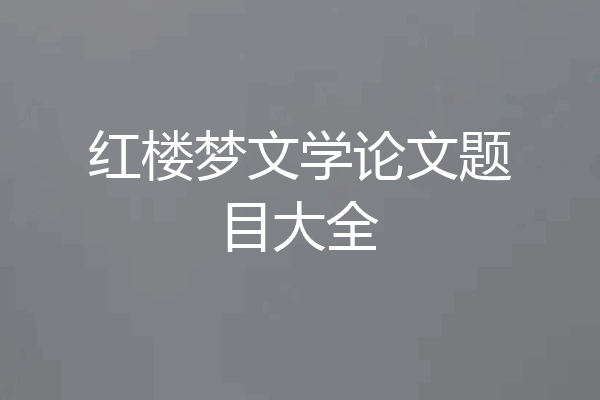 红楼梦文学论文题目大全