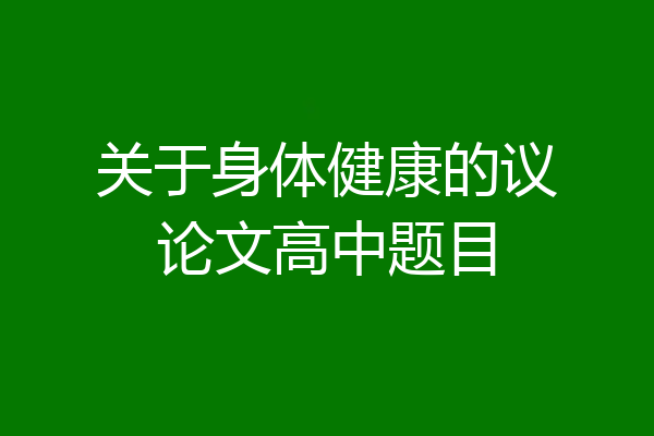 关于身体健康的议论文高中题目