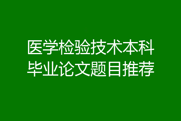医学检验技术本科毕业论文题目推荐