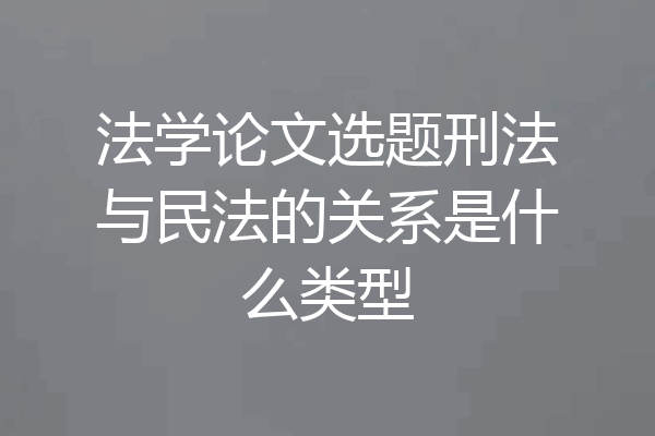 法学论文选题刑法与民法的关系是什么类型
