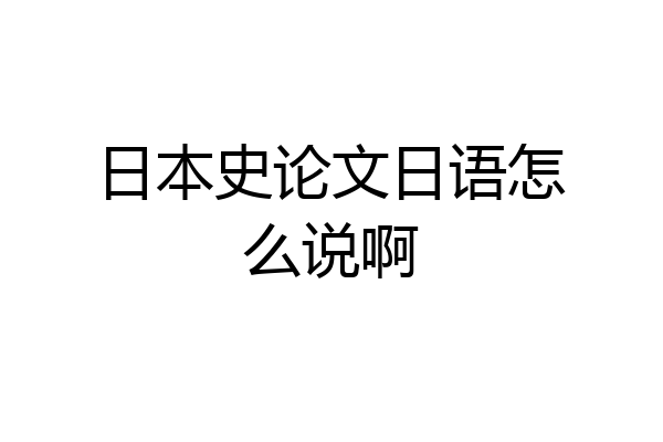 日本史论文日语怎么说啊
