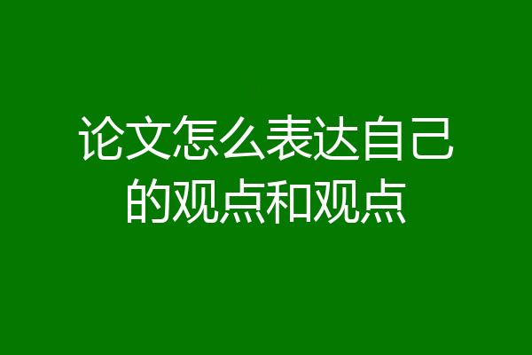 论文怎么表达自己的观点和观点