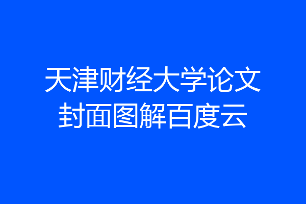 天津财经大学论文封面图解百度云