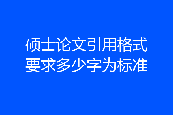 硕士论文引用格式要求多少字为标准