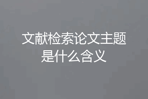 文献检索论文主题是什么含义