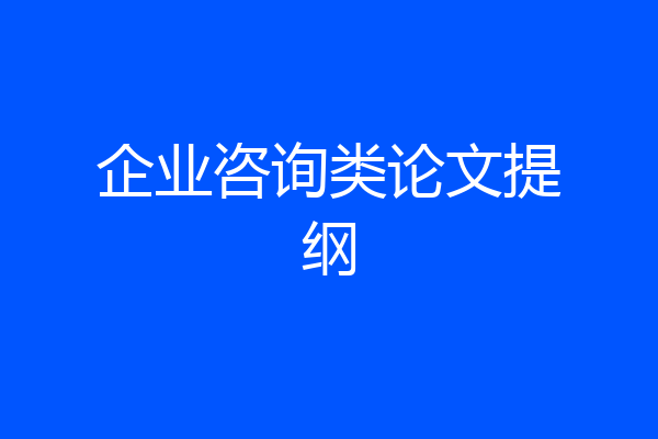 企业咨询类论文提纲