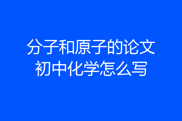 分子和原子的论文初中化学怎么写