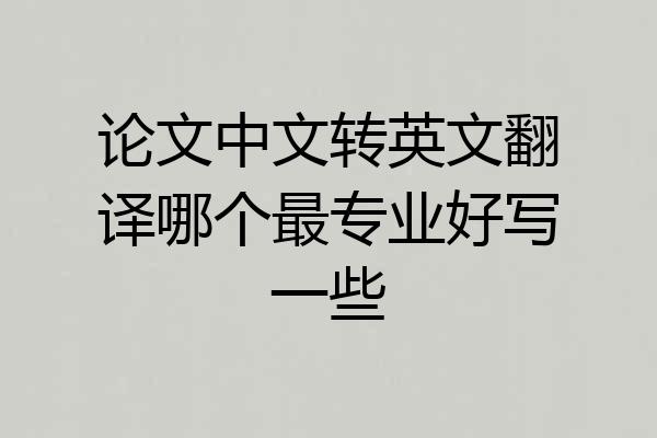 论文中文转英文翻译哪个最专业好写一些
