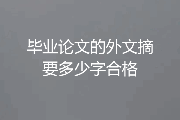 毕业论文的外文摘要多少字合格