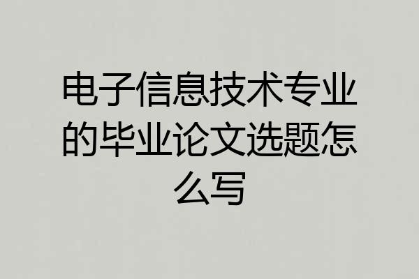 电子信息技术专业的毕业论文选题怎么写