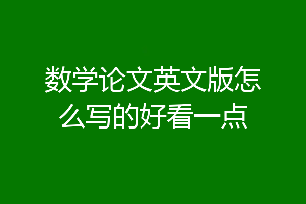 数学论文英文版怎么写的好看一点