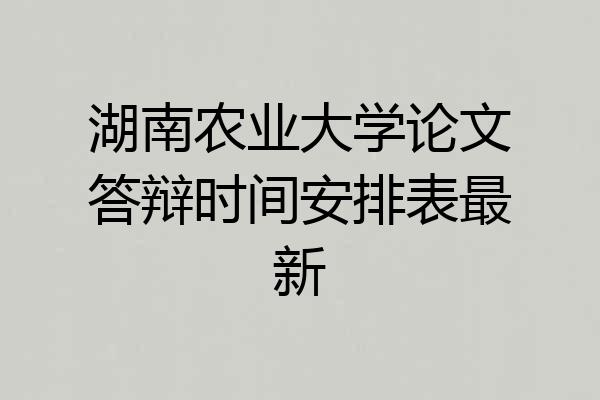 湖南农业大学论文答辩时间安排表最新