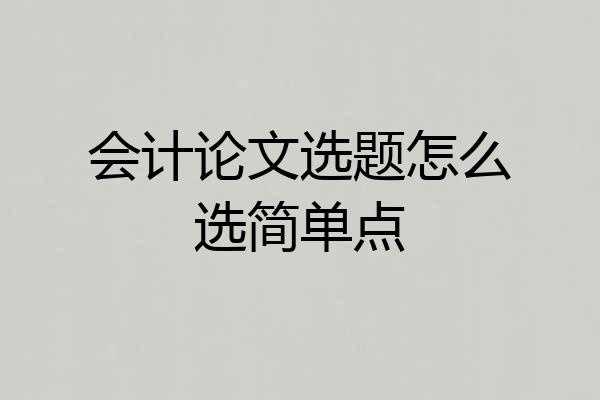 会计论文选题怎么选简单点