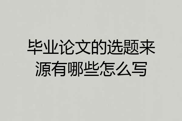 毕业论文的选题来源有哪些怎么写