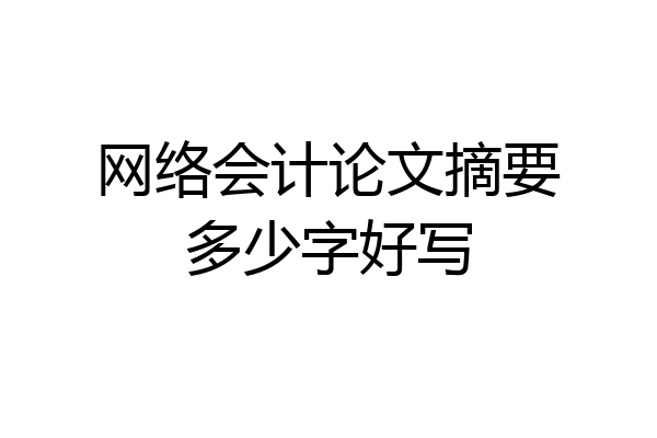 网络会计论文摘要多少字好写