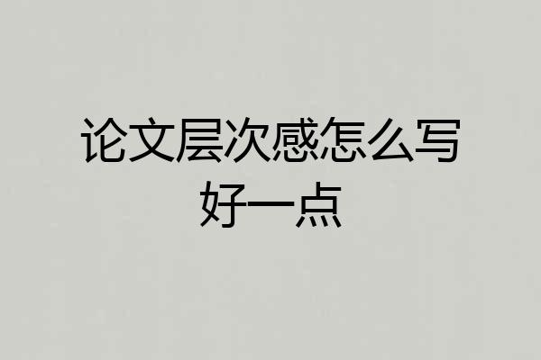 论文层次感怎么写好一点