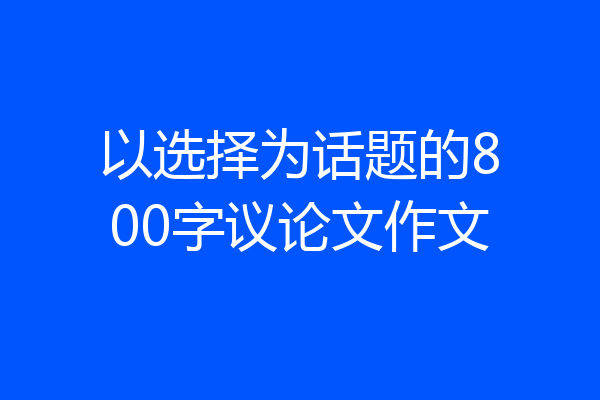 以选择为话题的800字议论文作文