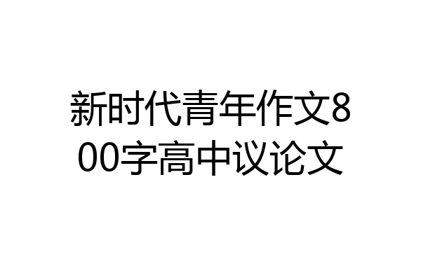 新时代青年作文800字高中议论文