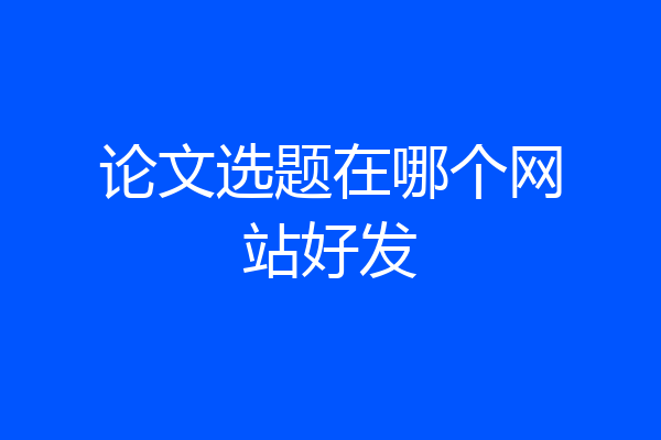论文选题在哪个网站好发