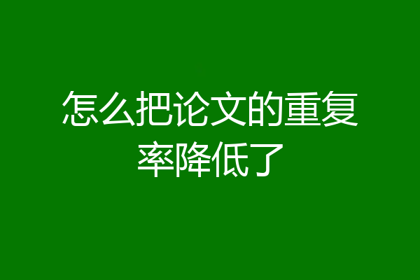 怎么把论文的重复率降低了