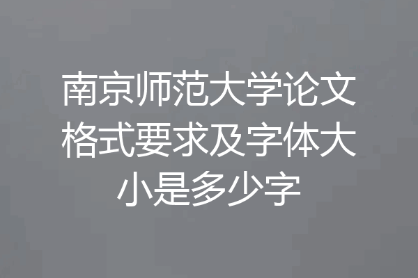 南京师范大学论文格式要求及字体大小是多少字
