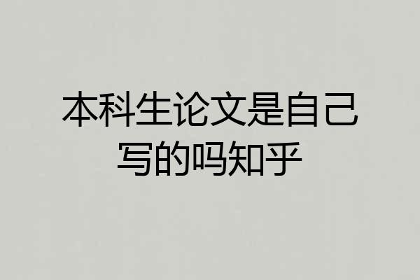 本科生论文是自己写的吗知乎