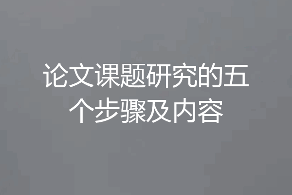 论文课题研究的五个步骤及内容