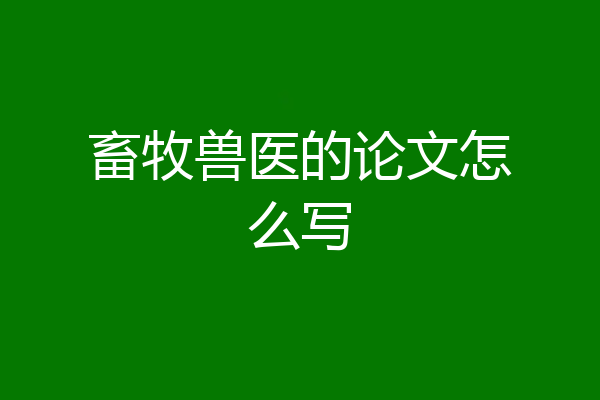 畜牧兽医的论文怎么写