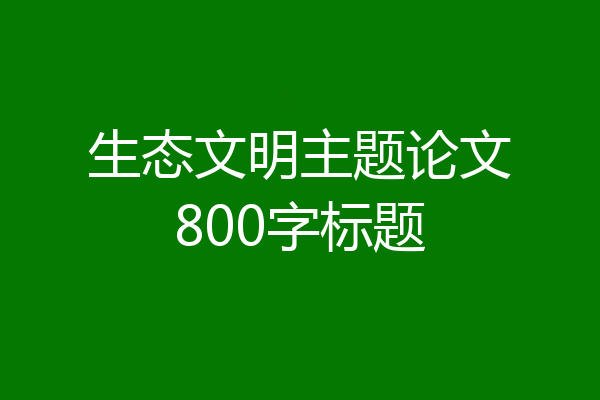 生态文明主题论文800字标题