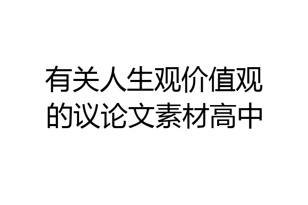 有关人生观价值观的议论文素材高中