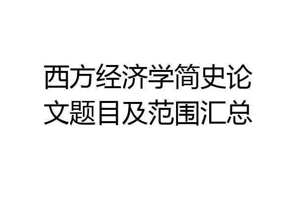 西方经济学简史论文题目及范围汇总
